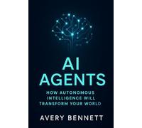 AI Agents: How Autonomous Intelligence Will Transform Your World