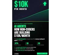 AI Agents: How Non-Coders Are Building $10K/Month Income Streams While Everyone Else Watches: 1 (AI Agent Playbooks)