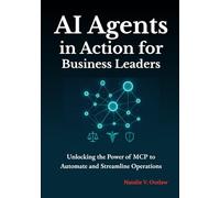 AI Agents in Action for Business Leaders: Unlocking the Power of MCP to Automate and Streamline Operations