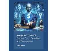 AI Agents in Finance: Trading, Fraud Detection, and Risk Analysis (Mastering AI Agents: From Theory to Deployment)