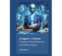 AI Agents in Finance: Trading, Fraud Detection, and Risk Analysis (Mastering AI Agents: From Theory to Deployment)
