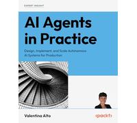 AI Agents in Practice: Design, implement, and scale autonomous AI systems for production