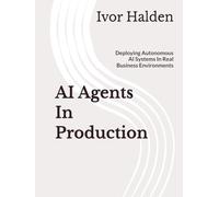 AI Agents In Production: Deploying Autonomous AI Systems In Real Business Environments