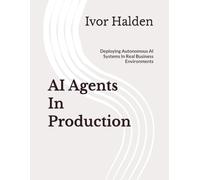 AI Agents In Production: Deploying Autonomous AI Systems In Real Business Environments