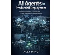 AI Agents in Production Deployment: Operational Architecture, Governance, and Scalable Infrastructure for Intelligent Systems (Applied Large Language Model Engineering Series)