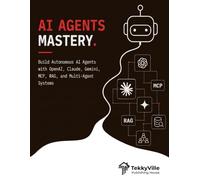 AI AGENTS MASTERY: Build Autonomous AI Agents with OpenAI, Claude, Gemini, MCP, RAG, and Multi-Agent Systems (TekkyVille's AI Series)