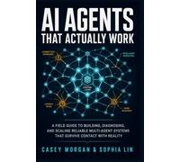 AI Agents That Actually Work: A Field Guide to Building, Diagnosing, and Scaling Multi-Agent Systems That Survive Contact with Reality