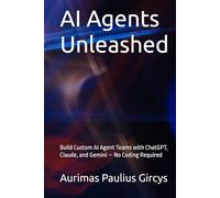 AI Agents Unleashed: Build Custom AI Agent Teams with ChatGPT, Claude, and Gemini - No Coding Required