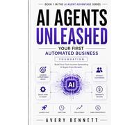 AI Agents Unleashed: Your First Automated Business: Foundation - Build your first income-generating AI agent from scratch: 1 (The AI agent advantage series)