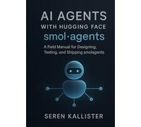 AI Agents with Hugging Face smolagents: A Field Manual for Designing, Testing, and Shipping smolagents