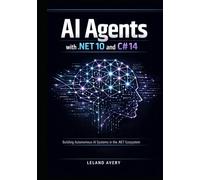 AI Agents with .NET 10 and C# 14: LLM Integration, OpenAI API, Tool Calling, and Autonomous Systems for Real-World Applications