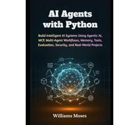 AI Agents wIth Python: Build Intelligent AI Systems Using Agentic AI, MCP, Multi-Agent Workflows, Memory, Tools, Evaluation, Security, and Real-World Projects