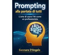 AI alla portata di tutti: L'Arte di usare l'IA come un professionista. Guida pratica con 300 prompt pronti all'uso.