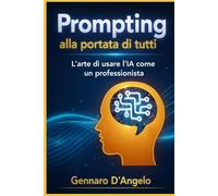AI alla portata di tutti: L'Arte di usare l'IA come un professionista. Guida pratica con 300 prompt pronti all'uso.