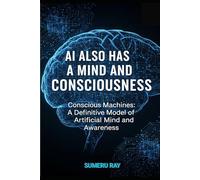AI also has a mind and consciousness: Conscious Machines: A Definitive Model of Artificial Mind and Awareness