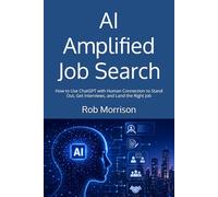 AI Amplified Job Search: How to Use ChatGPT with Human Connection to Stand Out, Get Interviews, and Land the Right Job