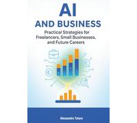 AI and Business: Practical Strategies for Freelancers, Small Businesses, and Future Careers (Living with AI - How Artificial Intelligence Transforms Your Life)