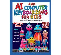 AI and Computer Keyboarding for Kids Book of 37 Adventure Activities: Boost Tech Skills (Artificial Intelligence for Kid Book of Activities: 37 Tech Adventures Await)