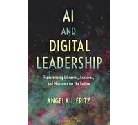 AI and Digital Leadership: Transforming Libraries, Archives, and Museums for the Future
