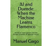 AI and Duende: When the Machine Learns Flamenco: Artificial Intelligence and the Purest Emotion of Spanish Music