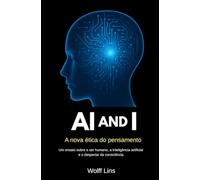 AI and I A nova ética do pensamento: Um ensaio sobre o ser humano, a inteligência artificial e o despertar da consciência. Filosofia, consciência e ... humano. free time reading book, brain food