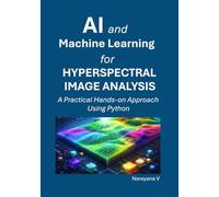 AI and Machine Learning for Hyperspectral Image Analysis: A Practical Hands-on Approach Using Python