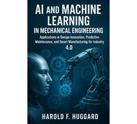 AI and Machine Learning in Mechanical Engineering: Applications in Design Innovation, Predictive Maintenance, and Smart Manufacturing for Industry 4.0