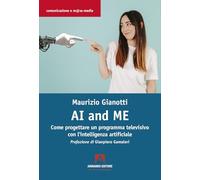 AI and me. Come progettare un programma televisivo con l'intelligenza artificiale (Comunicazione e mass media)
