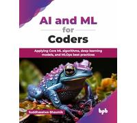 AI and ML for Coders: Applying Core ML algorithms, deep learning models, and MLOps best practices (English Edition)
