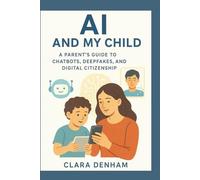 AI and My Child: A Parent’s Guide to Chatbots, Deepfakes, and Digital Citizenship