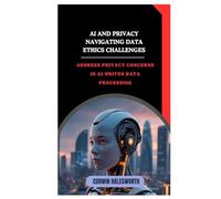 AI and Privacy Navigating Data Ethics Challenges: Address privacy concerns in AI-driven data processing