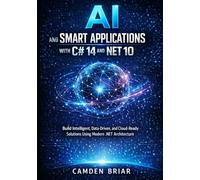 AI AND SMART APPLICATIONS WITH C# 14 AND .NET 10: Build Intelligent, Data-Driven, and Cloud-Ready Solutions Using Modern .NET Architecture