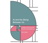 AI and the Being Between Us: AI helps us work smarter. How we use it defines us. (Reflections)