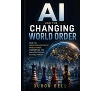 AI and The Changing World Order: How the Industrialization of Intelligence Is Rewriting the Architecture of Global Power