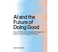 AI and the Future of Doing Good: How charities are turning technology into impact, and what gets in the way.