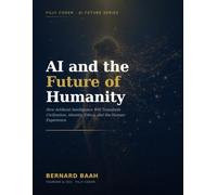 AI and the Future of Humanity: How Artificial Intelligence Will Transform Civilization, Identity, Ethics, and the Human Experience