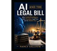 AI AND THE LEGAL BILL: Why Artificial Intelligence Must Transform Legal Fees and the Billable Hour
