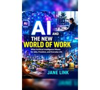 AI And The New World of Work: What Artificial Intelligence Means For Jobs, Freedom and Everyday Life
