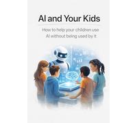 AI and Your Kids: How to help your children use AI without being used by it