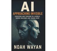 AI Approaching Invisible: Surviving and Thriving in a World Where Machines Are Taking Over