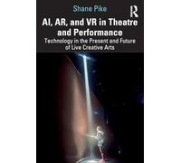 AI, AR, and VR in Theatre and Performance: Technology in the Present and Future of Live Creative Arts