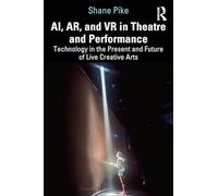 AI, AR, and VR in Theatre and Performance: Technology in the Present and Future of Live Creative Arts