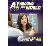 Ai Around the World: Exploring Global Uses of Artificial Intelligence (Ai and Your World)