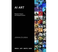 AI Art: Machine Visions and Warped Dreams (Media: Art: Write: Now)