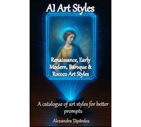 AI Art Styles - Renaissance, Early Modern, Baroque & Rococo Art Styles: A catalogue of art styles for better prompts