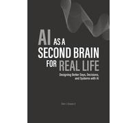 AI as a Second Brain for Real Life: Designing Better Days, Decisions, and Systems with AI