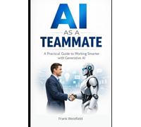 AI as a Teammate: A Practical Guide to Working Smarter with Generative AI