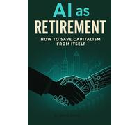 AI As Retirement: How To Save Capitalism From Itself