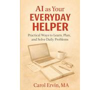 AI as Your Everyday Helper: Practical Ways to Learn, Plan, and Solve Daily Problems (The Practical Life Series)