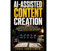 AI-ASSISTED CONTENT CREATION: AI-Powered Content Creation - How to Research Better Ideas, Create Content With AI, Preserve Your Human Voice, Adapt ... That Lear (AI-ASSISTED Digital Creation)